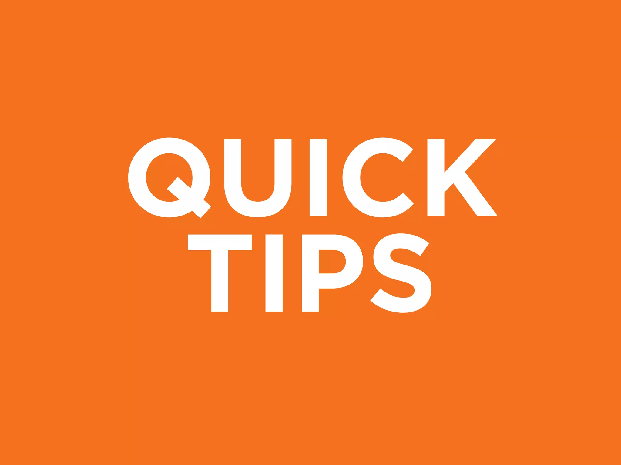 QUICK
TIPS
 