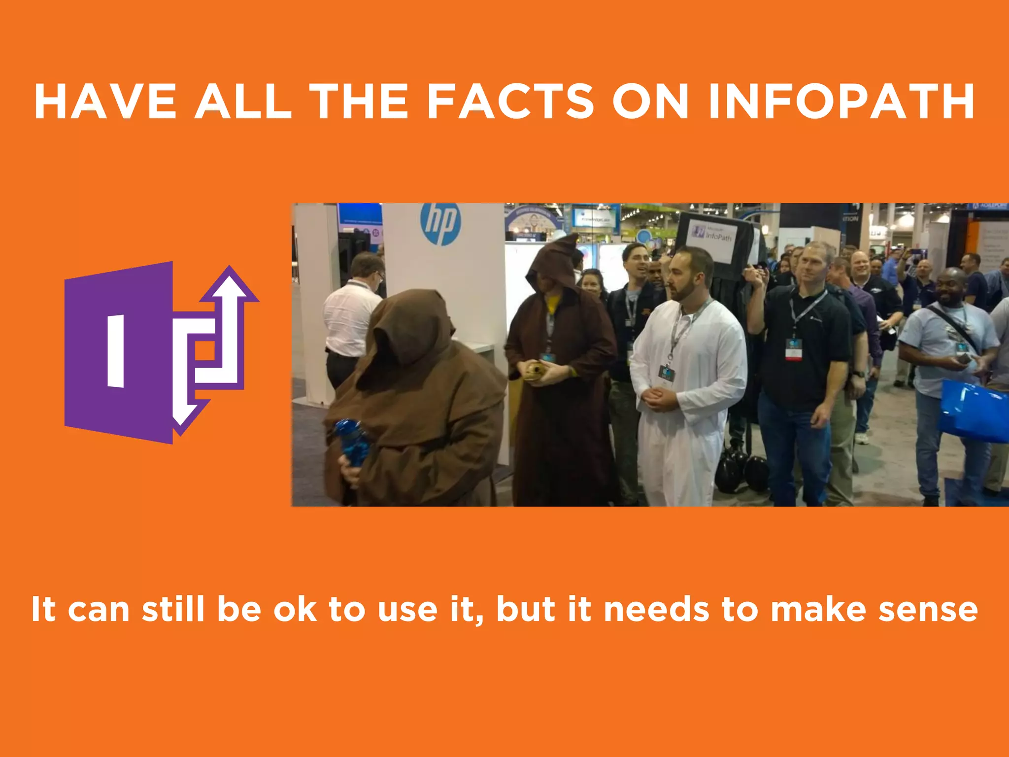 HAVE ALL THE FACTS ON INFOPATH
It can still be ok to use it, but it needs to make sense
 