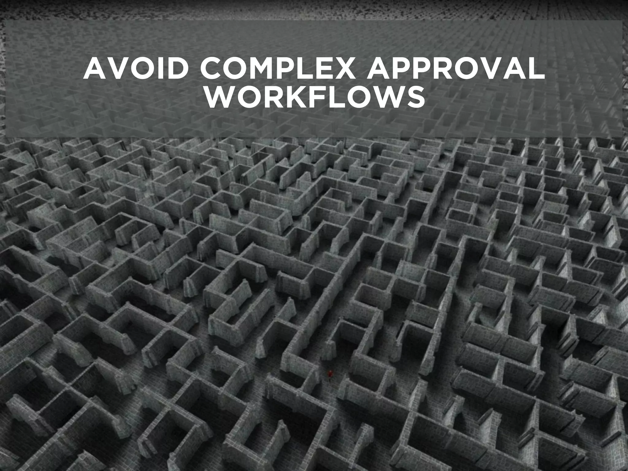 AVOID COMPLEX APPROVAL
WORKFLOWS
 