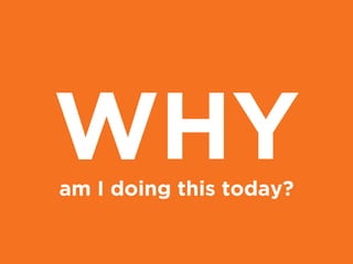 am I doing this today?
WHY
 