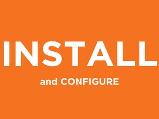 INSTALL
and CONFIGURE
 