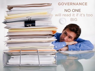 GOVERNANCE
NO ONE
will read it if it’s too
BIG
 