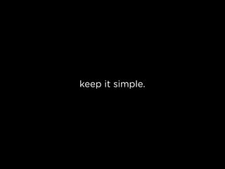 keep it simple.
 
