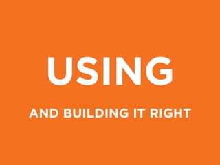 USING
AND BUILDING IT RIGHT
 