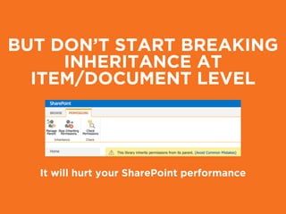 BUT DON’T START BREAKING
INHERITANCE AT
ITEM/DOCUMENT LEVEL
It will hurt your SharePoint performance
 