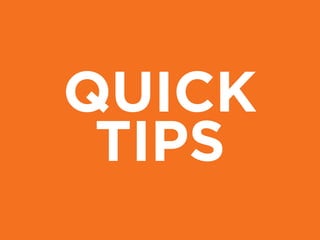 QUICK
TIPS
 