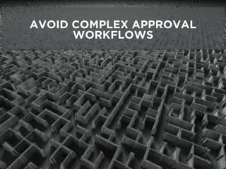 AVOID COMPLEX APPROVAL
WORKFLOWS
 