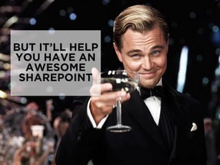 BUT IT’LL HELP
YOU HAVE AN
AWESOME
SHAREPOINT
 