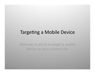 Targe)ng a Mobile Device 

Methods in which to target a mobile 
   𱹾 o yǳܰ cܰԳ sٱ. 
 