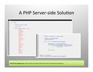 A PHP Server‐side Solu)on 




Find the full snippet here: hOp://snipplr.com/view/17932/serverside‐mobile‐device‐detec)on/ 
 