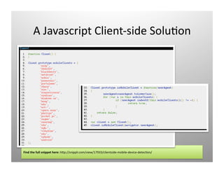 A Javascript Client‐side Solu)on 




Find the full snippet here: hOp://snipplr.com/view/17933/clientside‐mobile‐device‐detec)on/ 
 