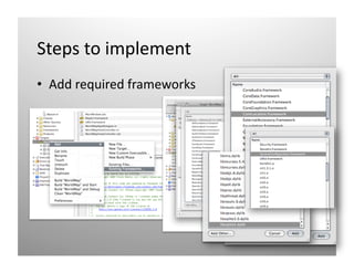 Steps to implement 
•  Add required frameworks 
 