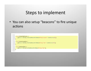 Steps to implement 
•  You can also setup “beacons” to ﬁre unique 
   )ǲԲ 
 