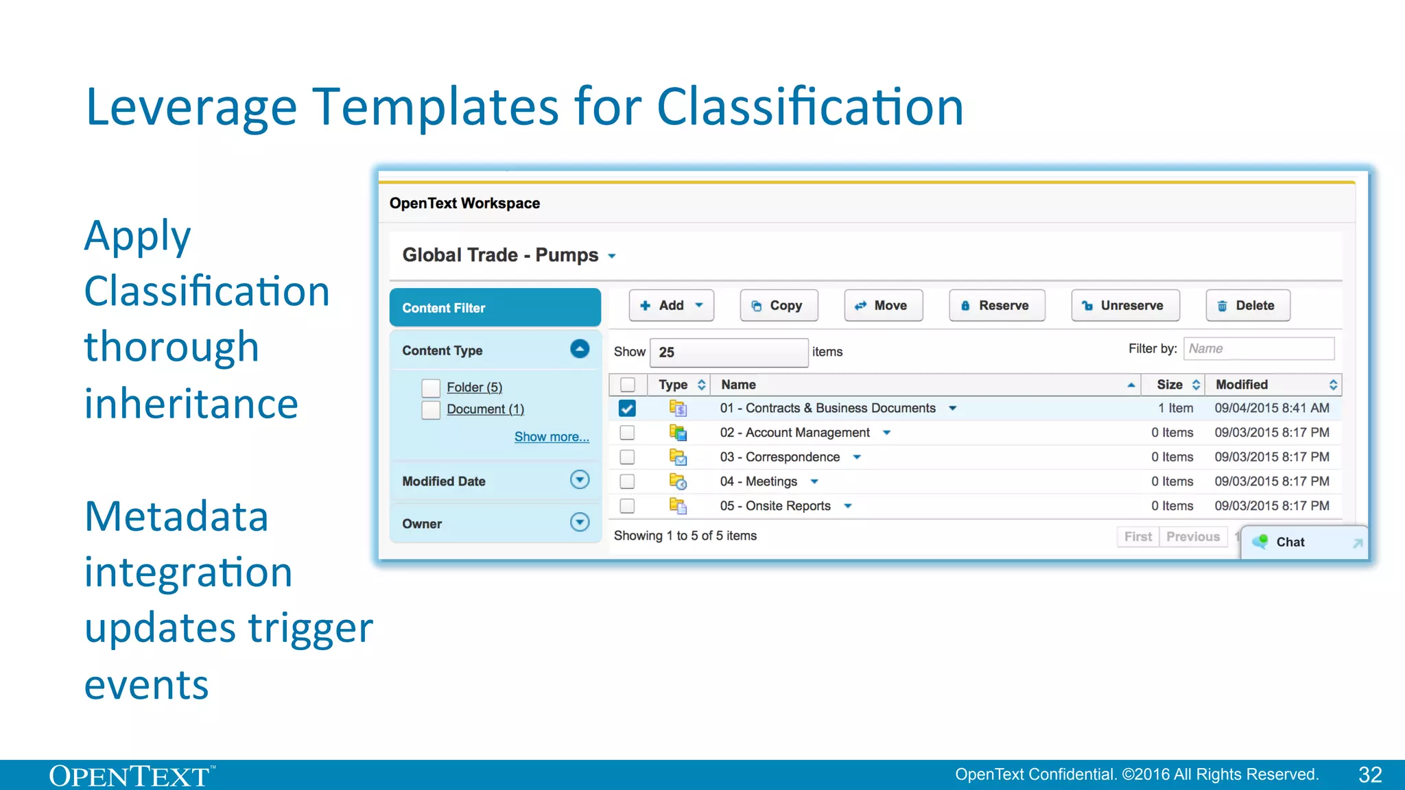 OpenText Confidential. ©2016 All Rights Reserved. 32
Leverage	
  Templates	
  for	
  ClassiﬁcaKon	
  
Apply	
  
ClassiﬁcaKon	
  
thorough	
  
inheritance	
  
	
  
Metadata	
  
integraKon	
  
updates	
  trigger	
  
events	
  
 