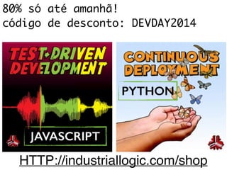 80% só até amanhã! 
código de desconto: DEVDAY2014 
JAVASCRIPT 
PYTHON 
HTTP://industriallogic.com/shop 
