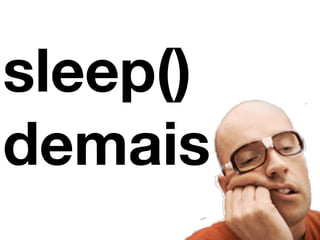 sleep() 
demais 
 