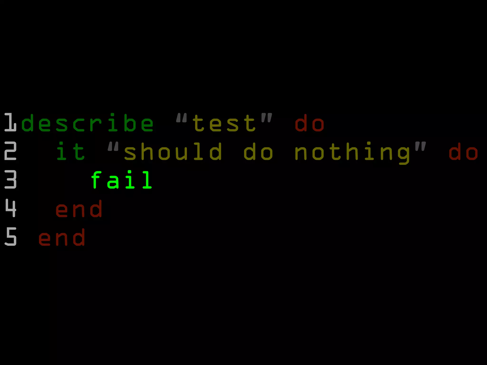 1describe “test” do
2 it “should do nothing” do
3    fail
4 end
5 end
 