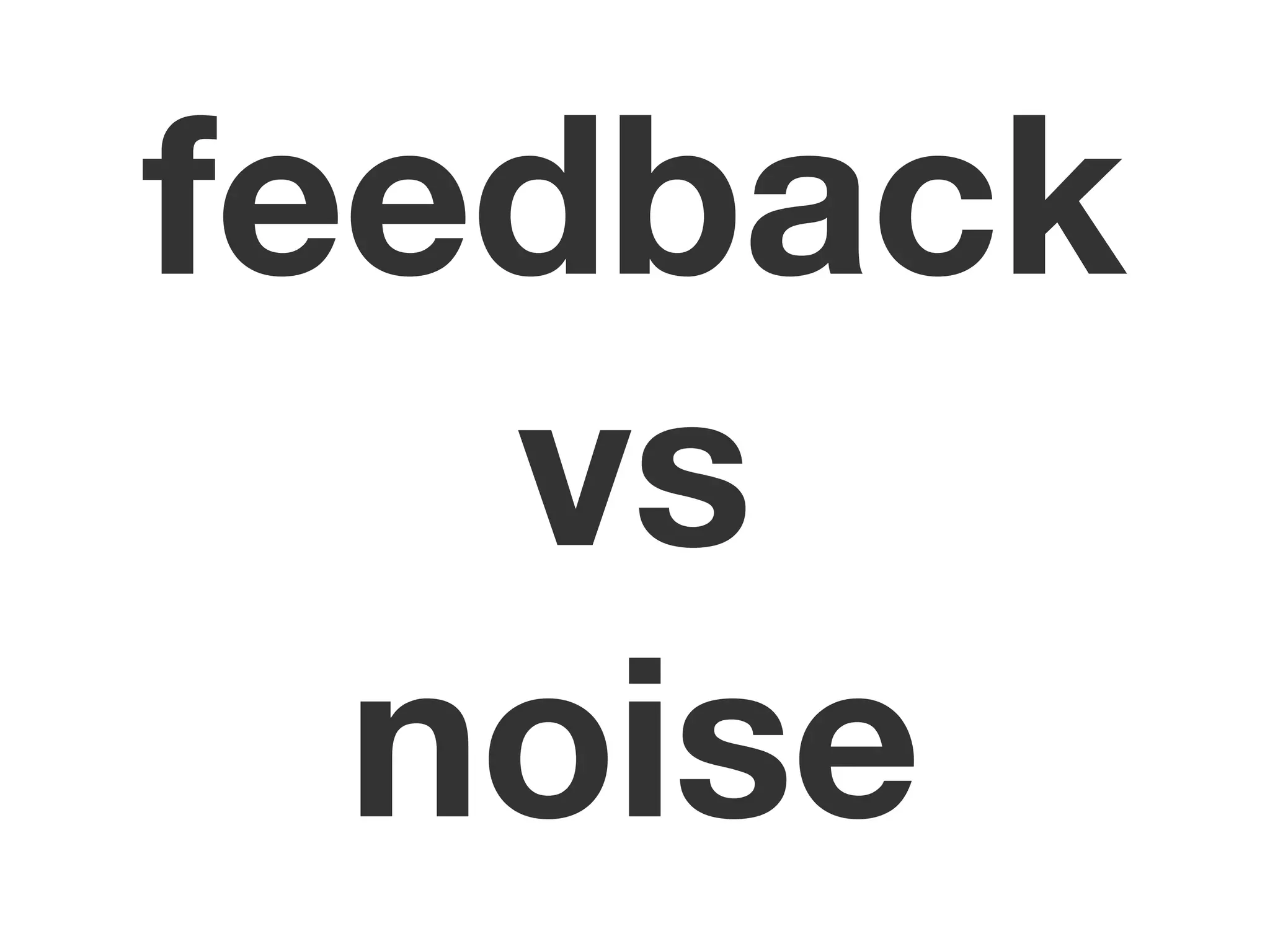 feedback
   vs
  noise
 