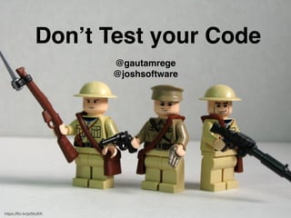 Don’t Test your Code
@gautamrege
@joshsoftware
https://ﬂic.kr/p/5ttJKK
 
