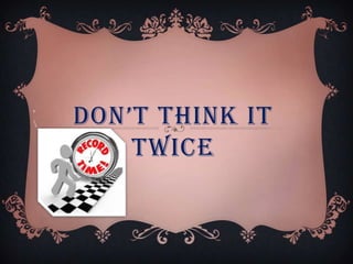 DON’T THINK IT
TWICE
‘

 
