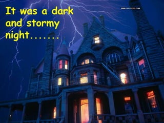 It was a dark and stormy night....... 