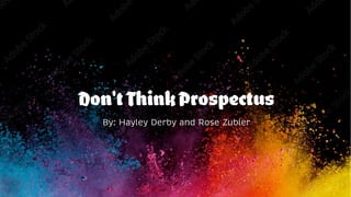 Don’t Think Prospectus
By: Hayley Derby and Rose Zubler
 