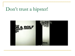 Don’t trust a hipster! 