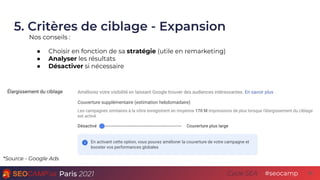 Paris 2021 #seocamp
Cycle SEA
5. Critères de ciblage - Expansion
36
Nos conseils :
● Choisir en fonction de sa stratégie (...