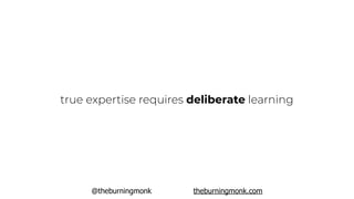 @theburningmonk theburningmonk.com
true expertise requires deliberate learning
 