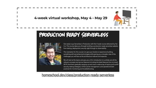 homeschool.dev/class/production-ready-serverless
4-week virtual workshop, May 4 - May 29
 