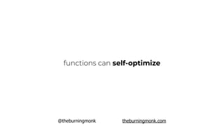 @theburningmonk theburningmonk.com
functions can self-optimize
 