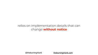 @theburningmonk theburningmonk.com
relies on implementation details that can
change without notice
 