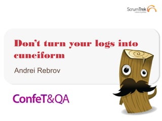 Don’t turn your logs into
cuneiform
Andrei Rebrov
 