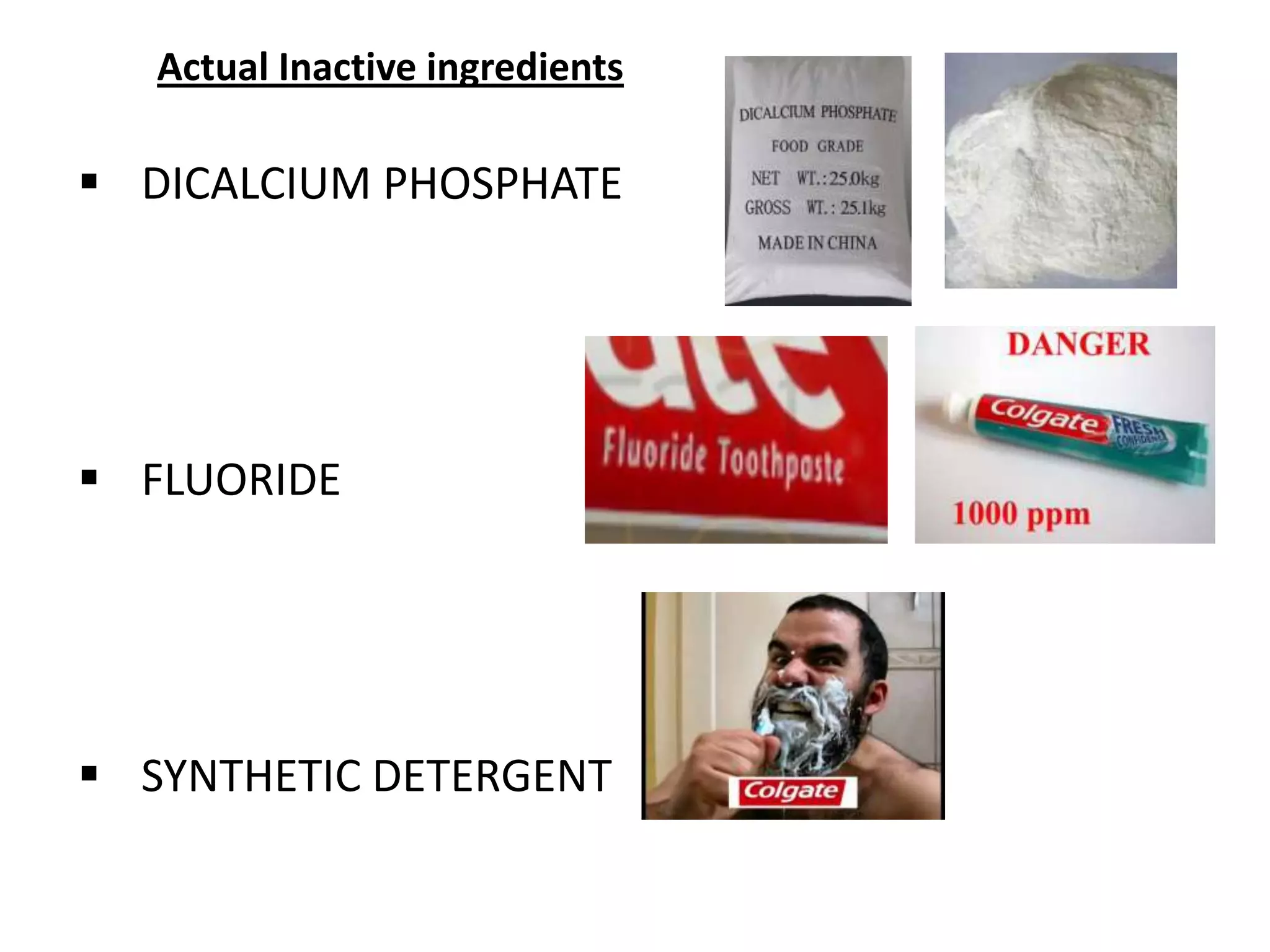  DICALCIUM PHOSPHATE
FLUORIDE
SYNTHETIC DETERGENT
Actual Inactive ingredients