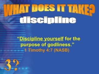 “Discipline yourself for the
purpose of godliness.”
1 Timothy 4:7 (NASB)
 