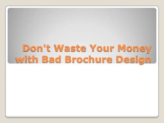 Don't Waste Your Money
with Bad Brochure Design

 