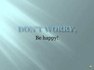 Be happy!
 