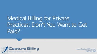 Medical Billing for Private
Practices: Don’t You Want to Get
Paid?
www.CaptureBilling.com
703.327.1800
 