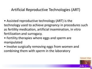 • Assisted reproductive technology (ART) is the
technology used to achieve pregnancy in procedures such
as fertility medic...