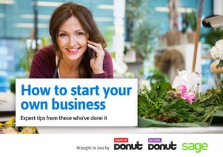 Brought to you by
How to start your
own business
Expert tips from those who've done it
 