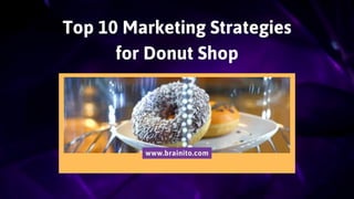 Top 10 Marketing Strategies
for Donut Shop
www.brainito.com
 