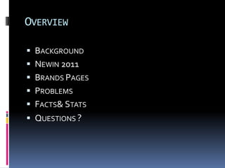 OVERVIEW

 BACKGROUND
 NEWIN 2011
 BRANDS PAGES
 PROBLEMS
 FACTS& STATS
 QUESTIONS ?
 