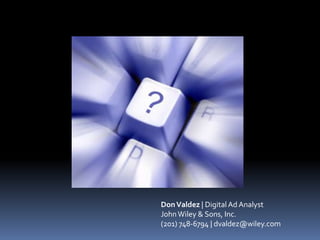 Don Valdez | Digital Ad Analyst
John Wiley & Sons, Inc.
(201) 748-6794 | dvaldez@wiley.com
 
