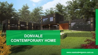 DONVALE
CONTEMPORARY HOME
1
www.vaastudesigners.com.au
 