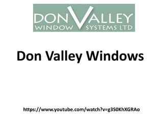 https://www.youtube.com/watch?v=g3S0KhXGRAo
Don Valley Windows
 