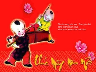 Sầu thương xóa mờ , Tình yêu đời càng thêm chan chứa  Khát khao Xuân tươi thái hòa.  