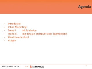 Agenda



-   Introductie
-   Inline Marketing
-   Trend I:    Multi device
-   Trend II:   Big data als startpunt voor segmentatie
-   Klanttevredenheid
-   Vragen




                  i.s.m.                                     2
 