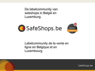 De labelcommunity van
webshops in België en
Luxemburg.




Labelcommunity de la vente en
ligne en Belgique et en
Luxembourg
 