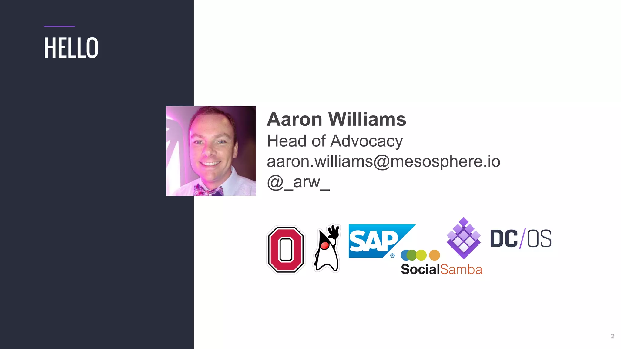 2
HELLO
Aaron Williams
Head of Advocacy
aaron.williams@mesosphere.io
@_arw_
 
