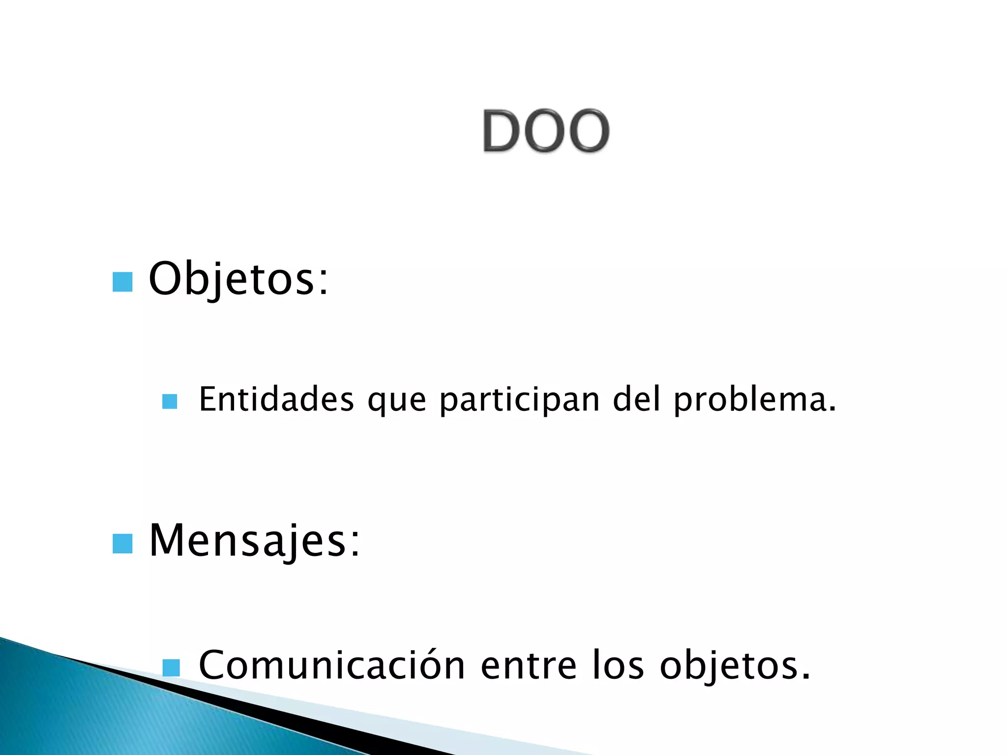  Objetos:
Entidades que participan del problema.
Mensajes:
Comunicación entre los objetos.